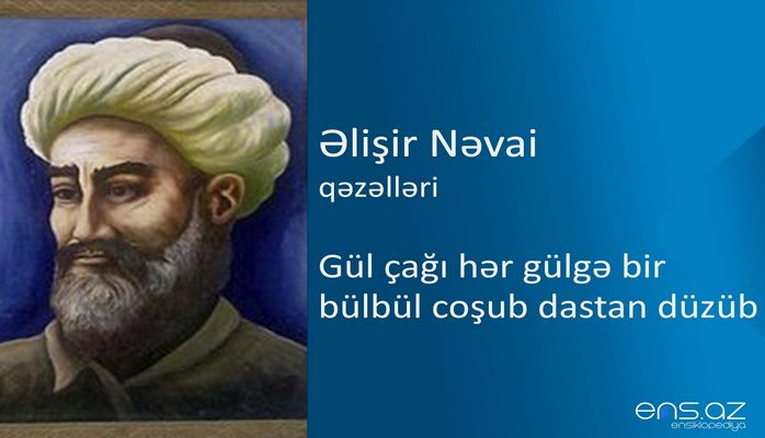 Əlişir Nəvai - Gül çağı hər gülgə bir bülbül coşub dastan düzüb