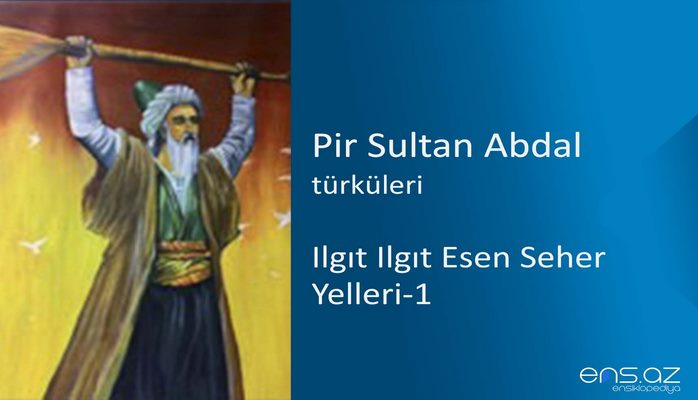 Pir Sultan Abdal - Ilgıt Ilgıt Esen Seher Yelleri-1