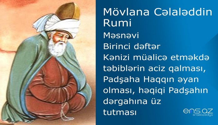 Mövlana Cəlaləddin Rumi - Birinci dəftər/Kənizi müalicə еtməkdə təbiblərin aciz qalması, Padşaha Haqqın əyan olması, həqiqi Padşahın dərgahına üz tutması