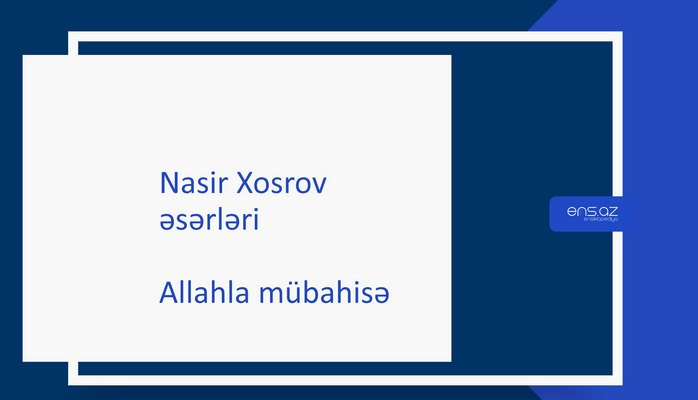 Nasir Xosrov -  Allahla mübahisə