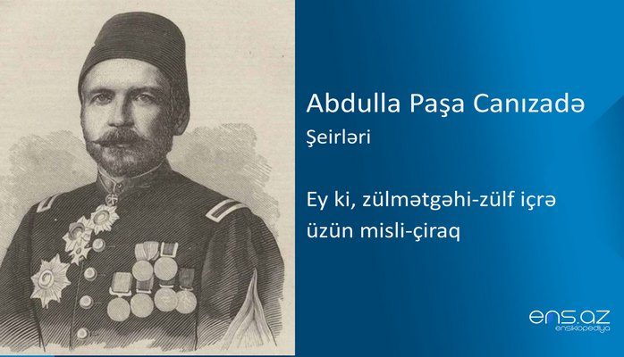 Abdulla Paşa Canızadə - Ey ki, zülmətgəhi-zülf içrə üzün misli-çiraq