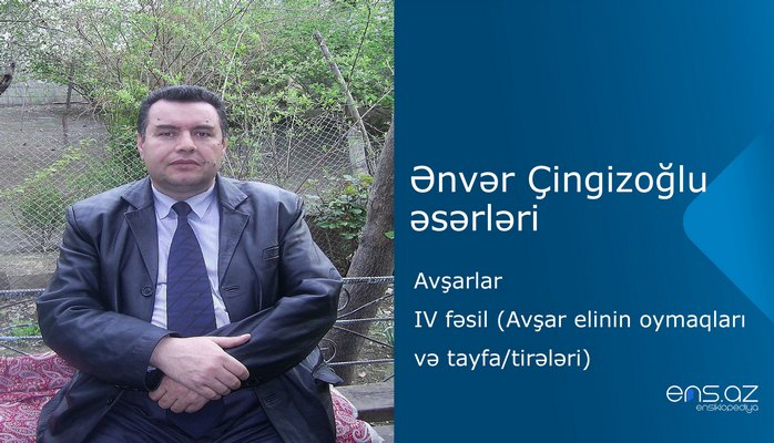 Ənvər Çingizoğlu - Avşarlar/IV fəsil (Avşar elinin oymaqları və tayfa-tirələri)