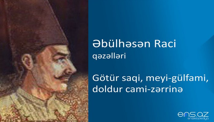 Əbülhəsən Raci - Götür saqi, meyi-gülfami, doldur cami-zərrinə