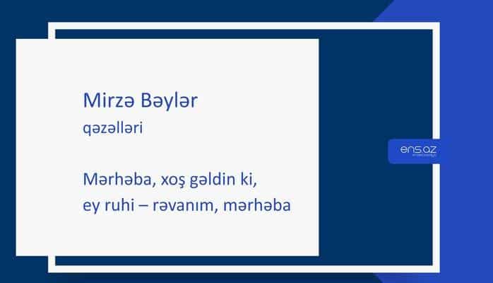 Mirzə Bəylər - Mərhəba, xoş gəldin ki, ey ruhi – rəvanım, mərhəba