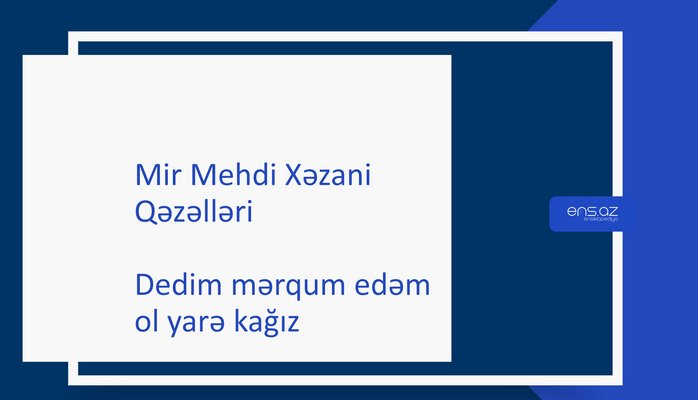 Mir Mehdi Xəzani - Dedim mərqum edəm ol yarə kağız