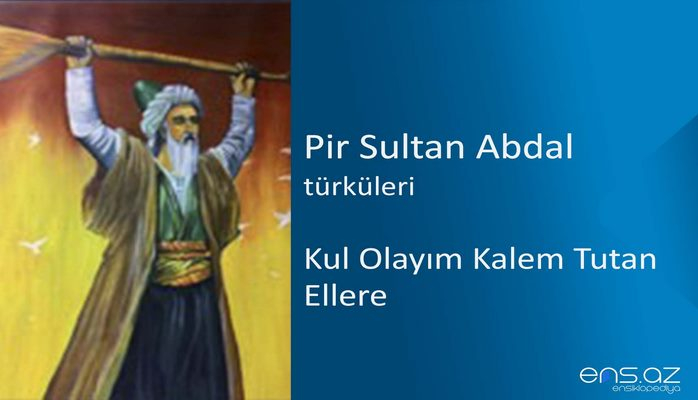 Pir Sultan Abdal - Kul olayım kalem tutan ellere