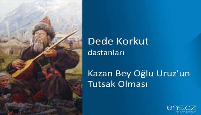 Dede Korkut - Kazan Bey Oğlu Uruz'un Tutsak Olması