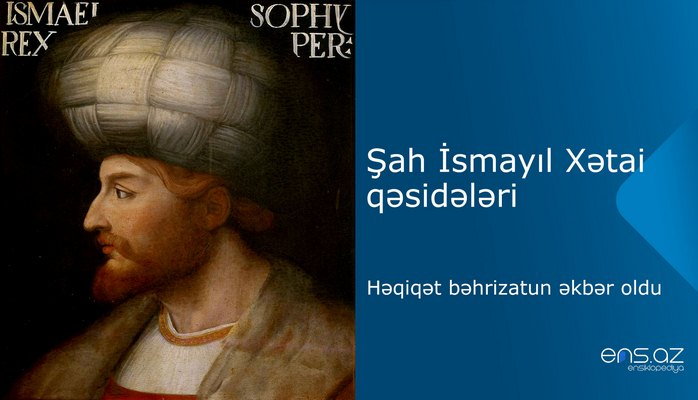 Şah İsmayıl Xətai - Həqiqət bəhrizatun əkbər oldu