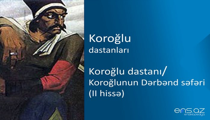 Koroğlu - Koroğlu dastanı/Koroğlunun Dərbənd səfəri (II hissə)