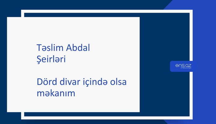 Təslim Abdal - Dörd divar içində olsa məkanım