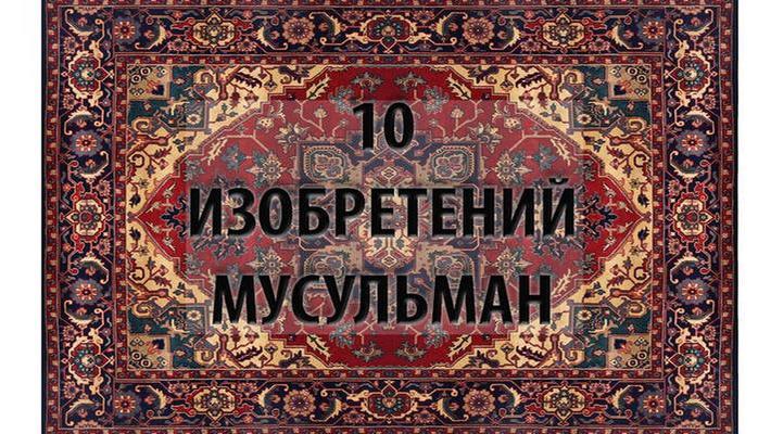 10 изобретений, которые подарили миру мусульмане