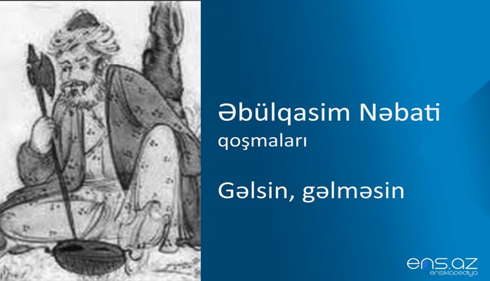 Əbülqasim Nəbati - Gəlsin, gəlməsin
