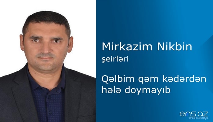 Mirkazim Nikbin - Qəlbim qəm kədərdən hələ doymayıb