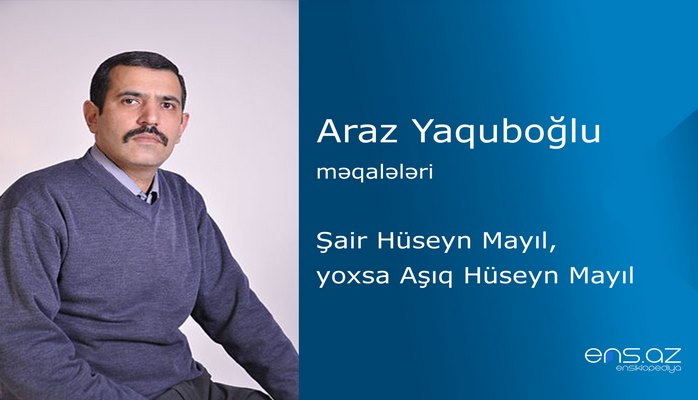 Araz Yaquboğlu - Şair Hüseyn Mayıl, yoxsa Aşıq Hüseyn Mayıl