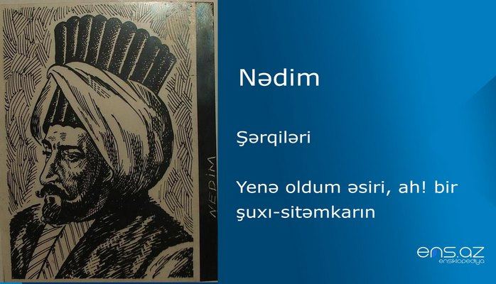 Nədim - Yenə oldum əsiri, ah! bir şuxı-sitəmkarın