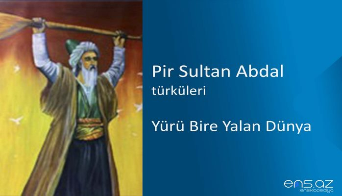 Pîr Sultan Abdal - Yürü bire yalan dünya