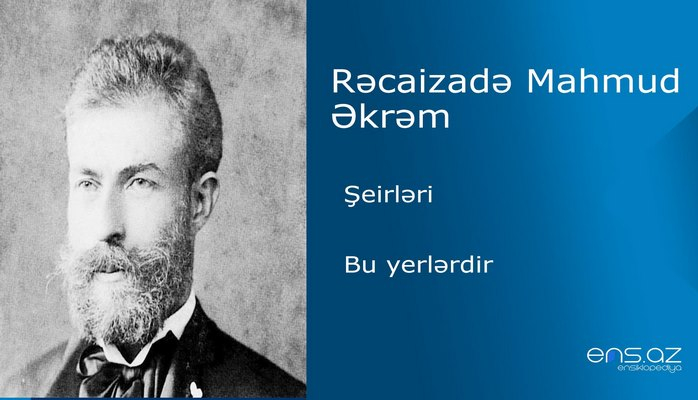 Rəcaizadə Mahmud Əkrəm - Bu yerlərdir