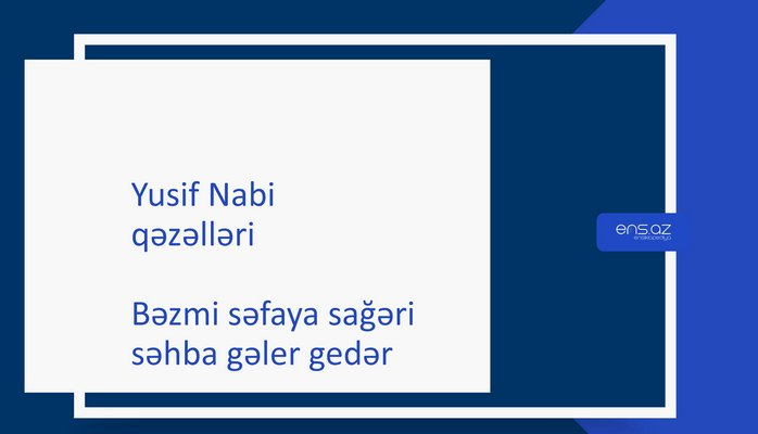 Yusif Nabi -  Bəzmi səfaya sağəri səhba gəler gedər