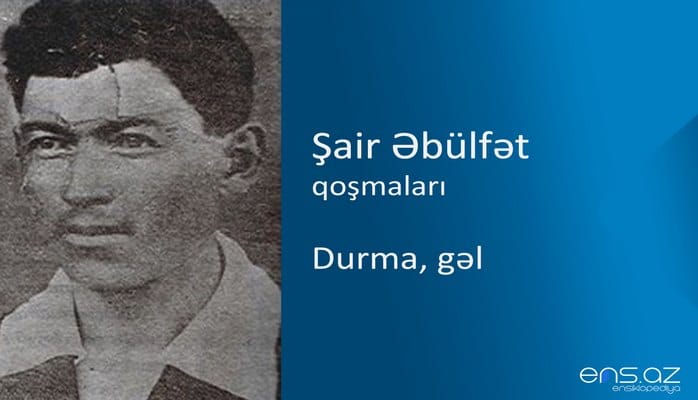 Şair Əbülfət - Durma, gəl