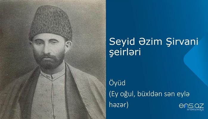 Seyid Əzim Şirvani - Öyüd (Ey oğul, büxldən sən eylə həzər)