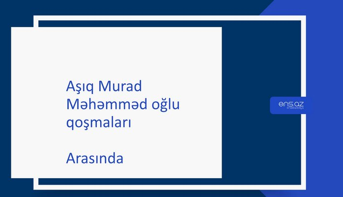 Aşıq Murad Məhəmməd oğlu - Arasında