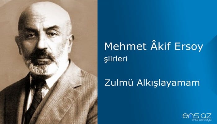 Mehmet Akif Ersoy - Zulmü Alkışlayamam