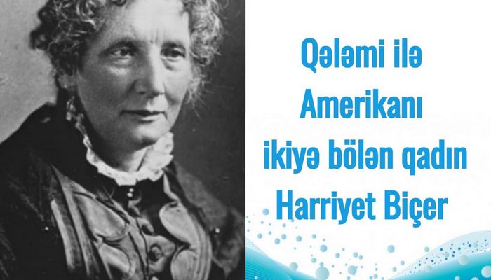 Qələmi ilə Amerikanı ikiyə bölən qadın-Harriyet Biçer